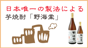 日本唯一の製法による芋焼酎「野海棠」