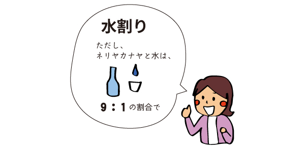 ネリヤカナヤは水割り。ただし、ネリヤカナヤと水は9対1の割合で